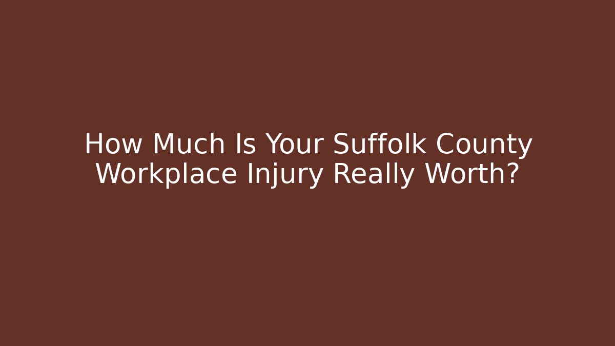 How Much Is Your Suffolk County Workplace Injury Really Worth?