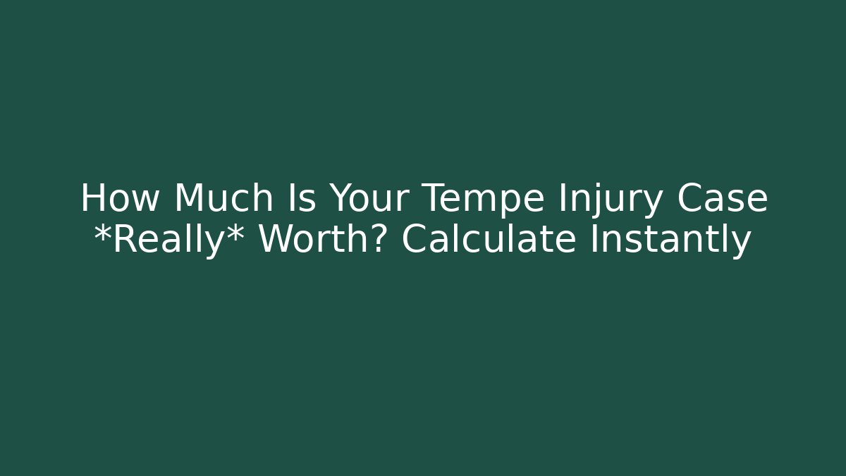 How Much Is Your Tempe Injury Case *Really* Worth? Calculate Instantly - WealthxGroup