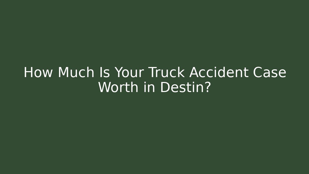 How Much Is Your Truck Accident Case Worth in Destin?