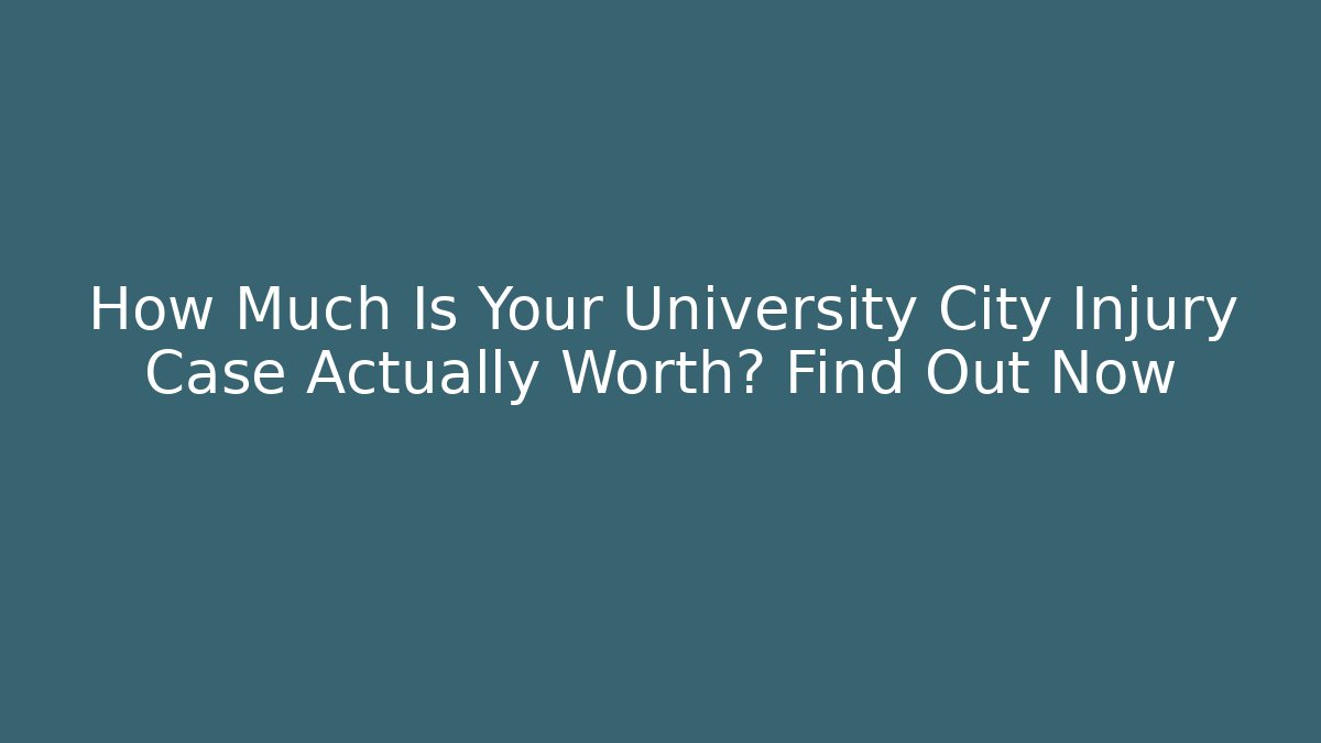 How Much Is Your University City Injury Case Actually Worth? Find Out Now - WealthxGroup