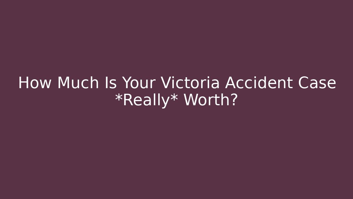 How Much Is Your Victoria Accident Case *Really* Worth?