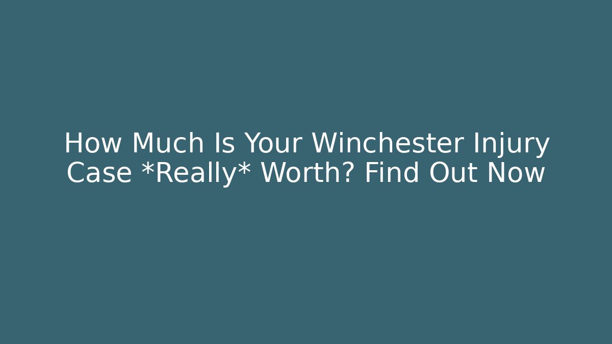 How Much Is Your Winchester Injury Case *Really* Worth? Find Out Now