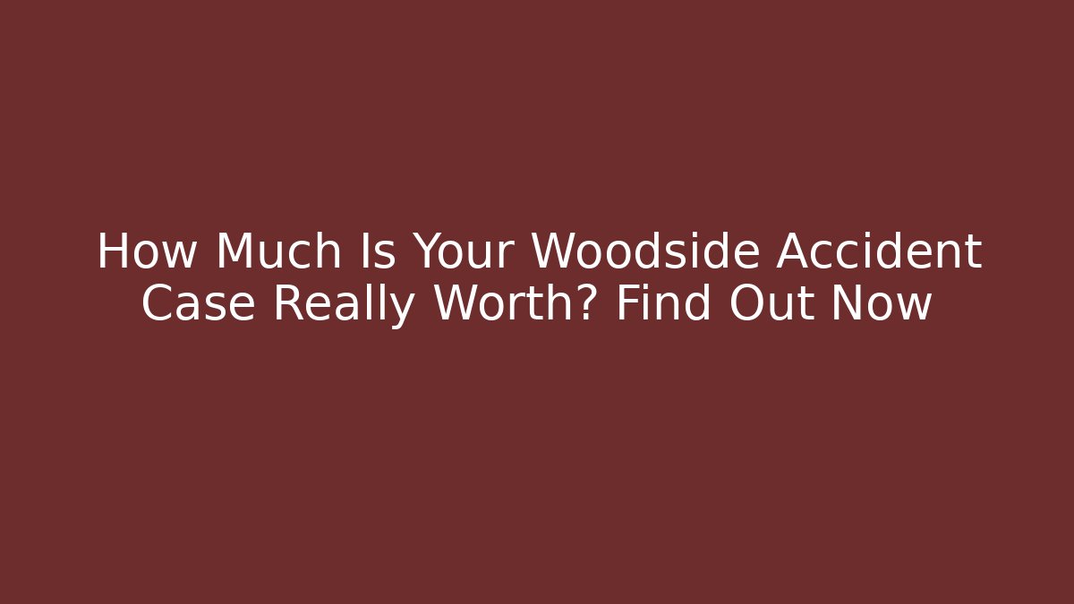 How Much Is Your Woodside Accident Case Really Worth? Find Out Now