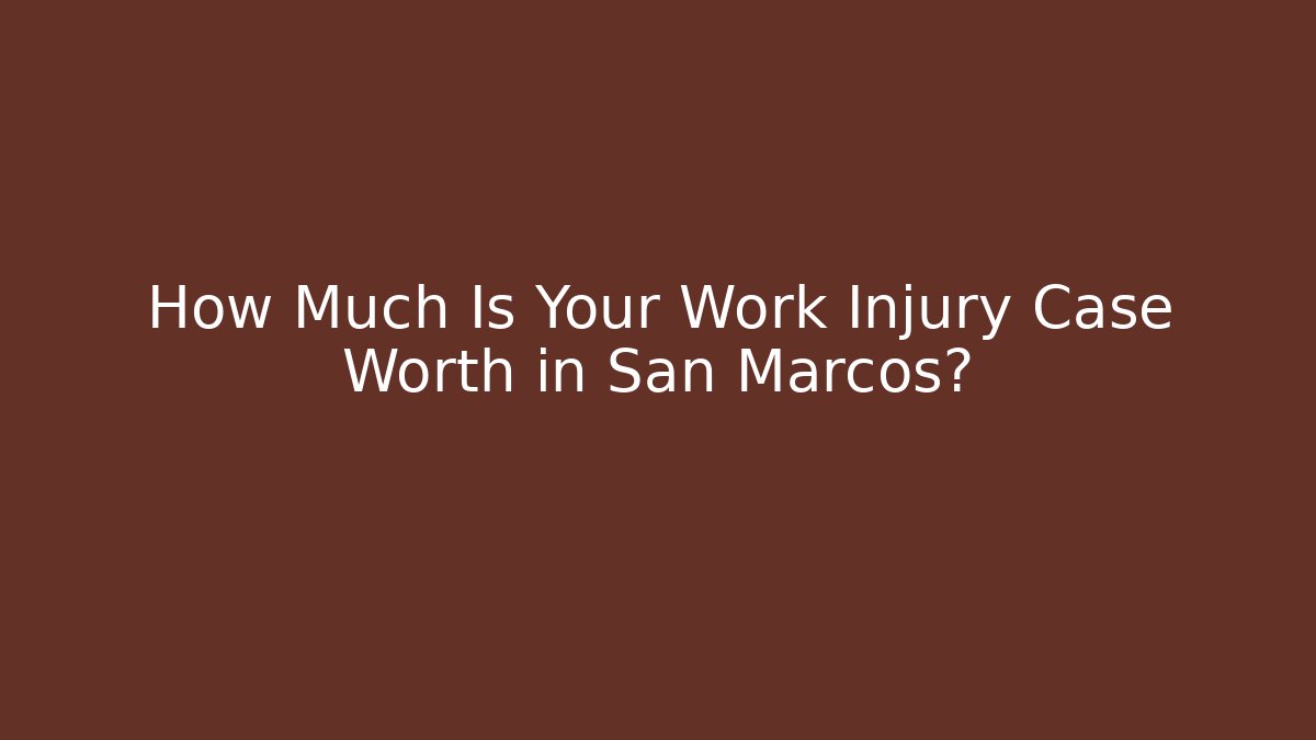 How Much Is Your Work Injury Case Worth in San Marcos? - WealthxGroup