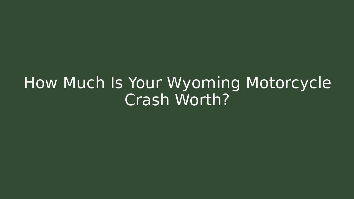 How Much Is Your Wyoming Motorcycle Crash Worth?