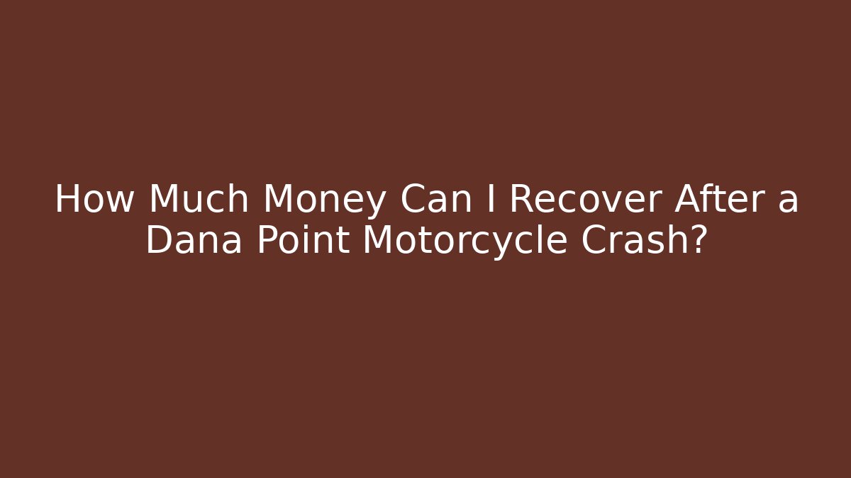 How Much Money Can I Recover After a Dana Point Motorcycle Crash?