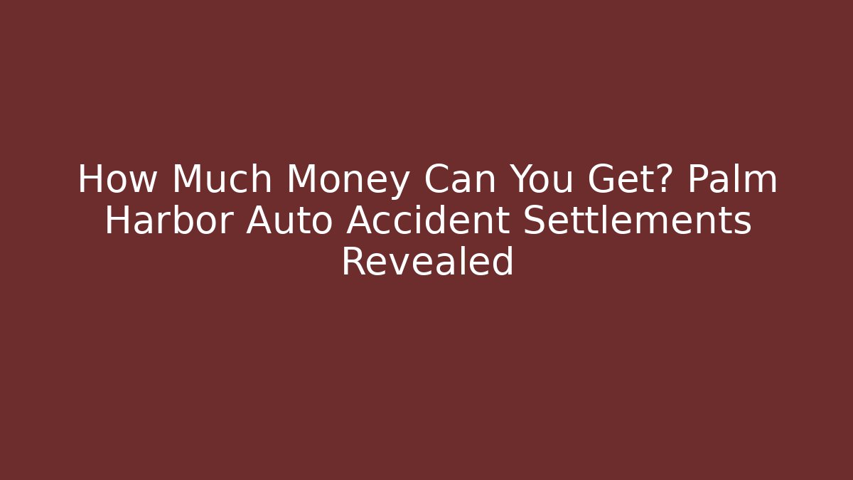 How Much Money Can You Get? Palm Harbor Auto Accident Settlements Revealed