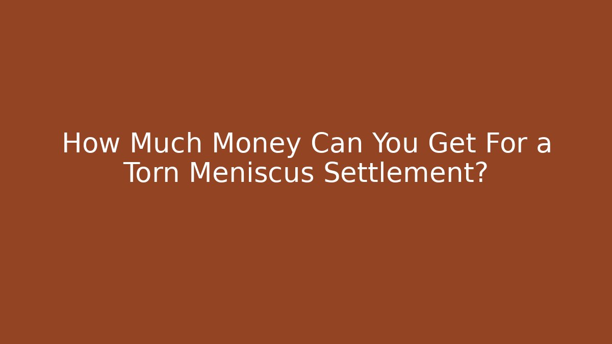 How Much Money Can You Get For a Torn Meniscus Settlement? - WealthxGroup
