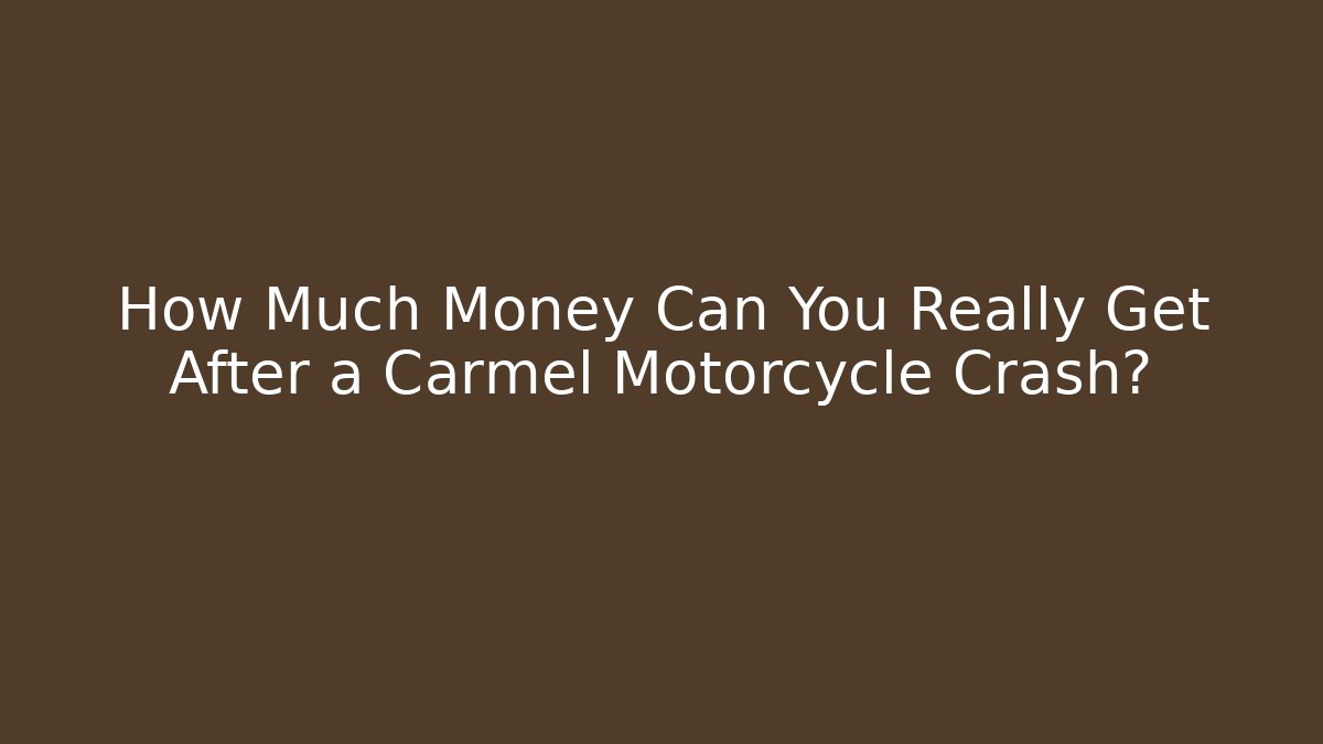 How Much Money Can You Really Get After a Carmel Motorcycle Crash?
