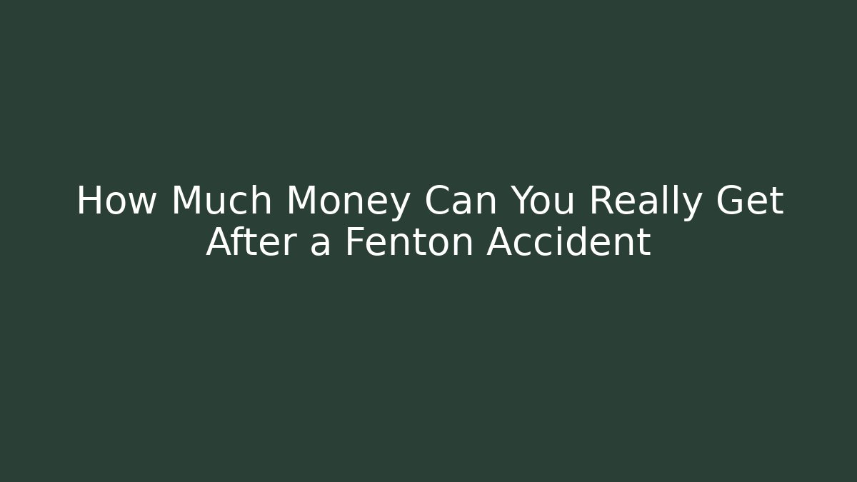 How Much Money Can You Really Get After a Fenton Accident