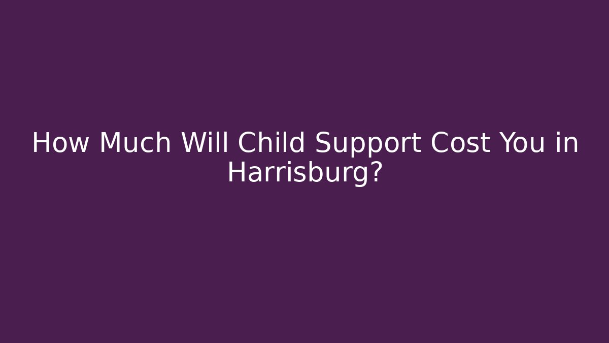 How Much Will Child Support Cost You in Harrisburg?