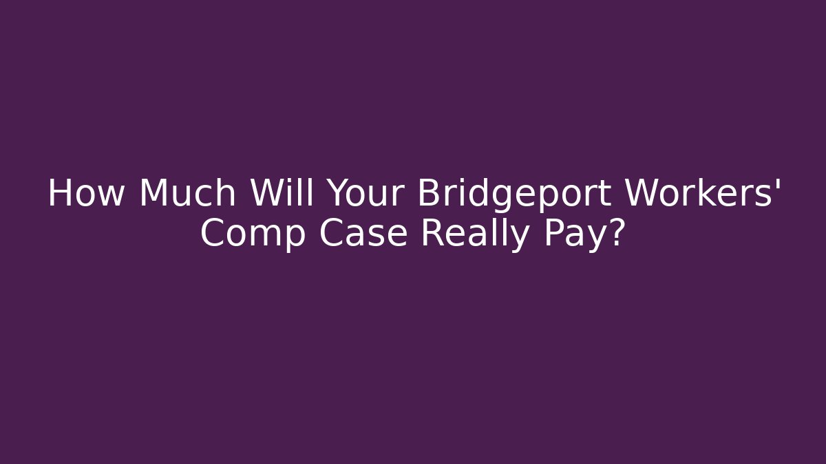 How Much Will Your Bridgeport Workers' Comp Case Really Pay? - WealthxGroup