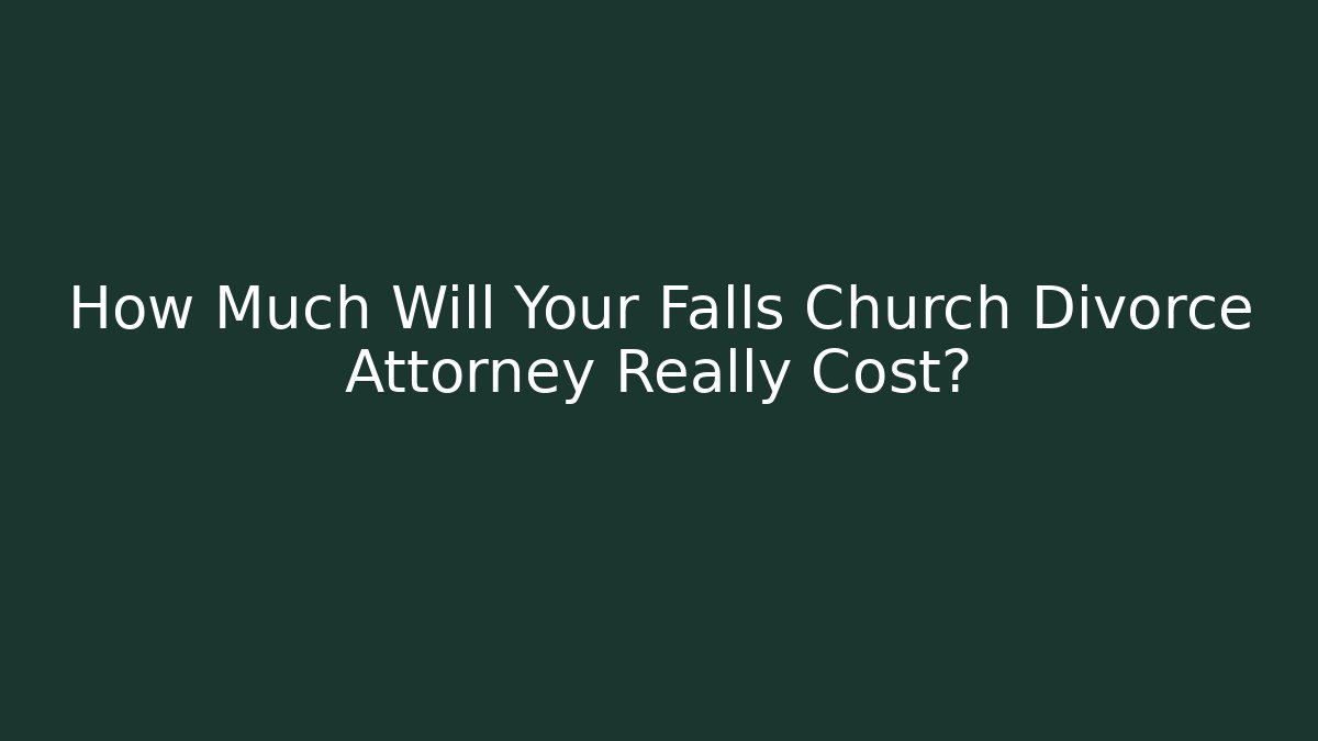 How Much Will Your Falls Church Divorce Attorney Really Cost? - WealthxGroup