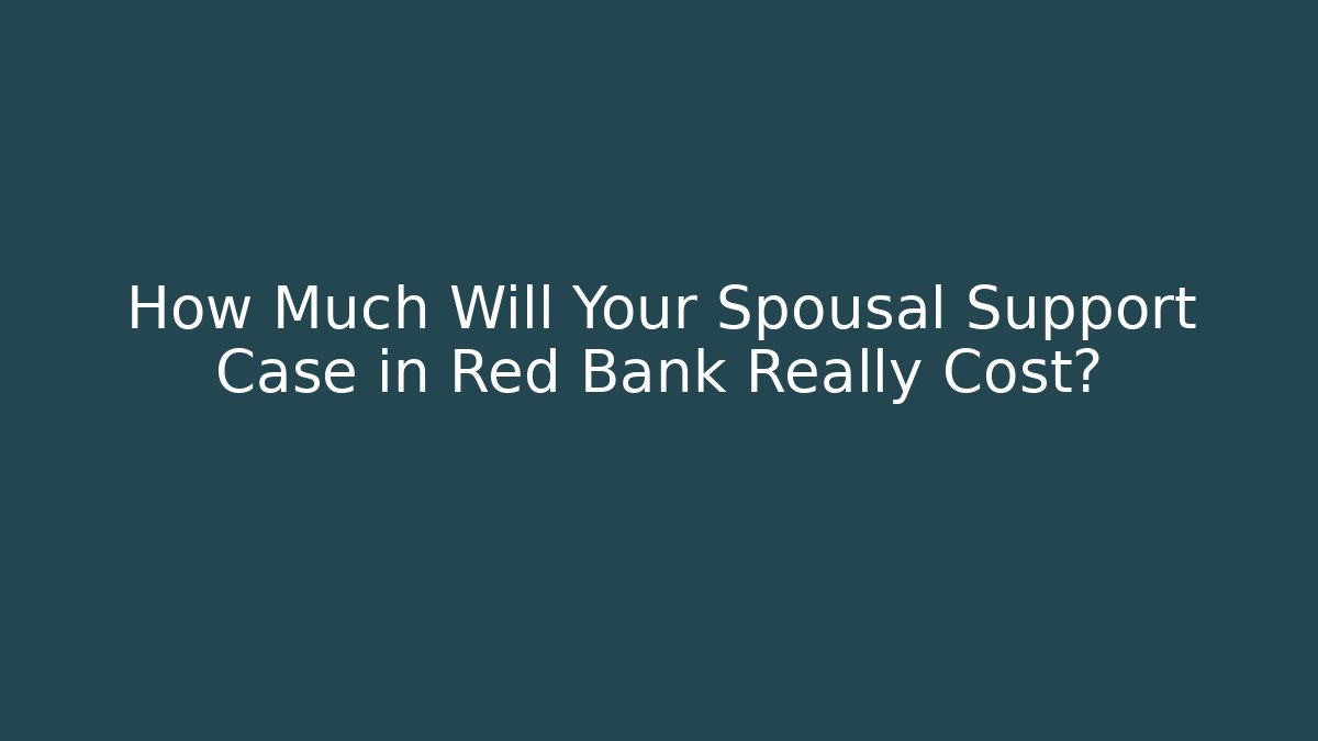 How Much Will Your Spousal Support Case in Red Bank Really Cost? - WealthxGroup