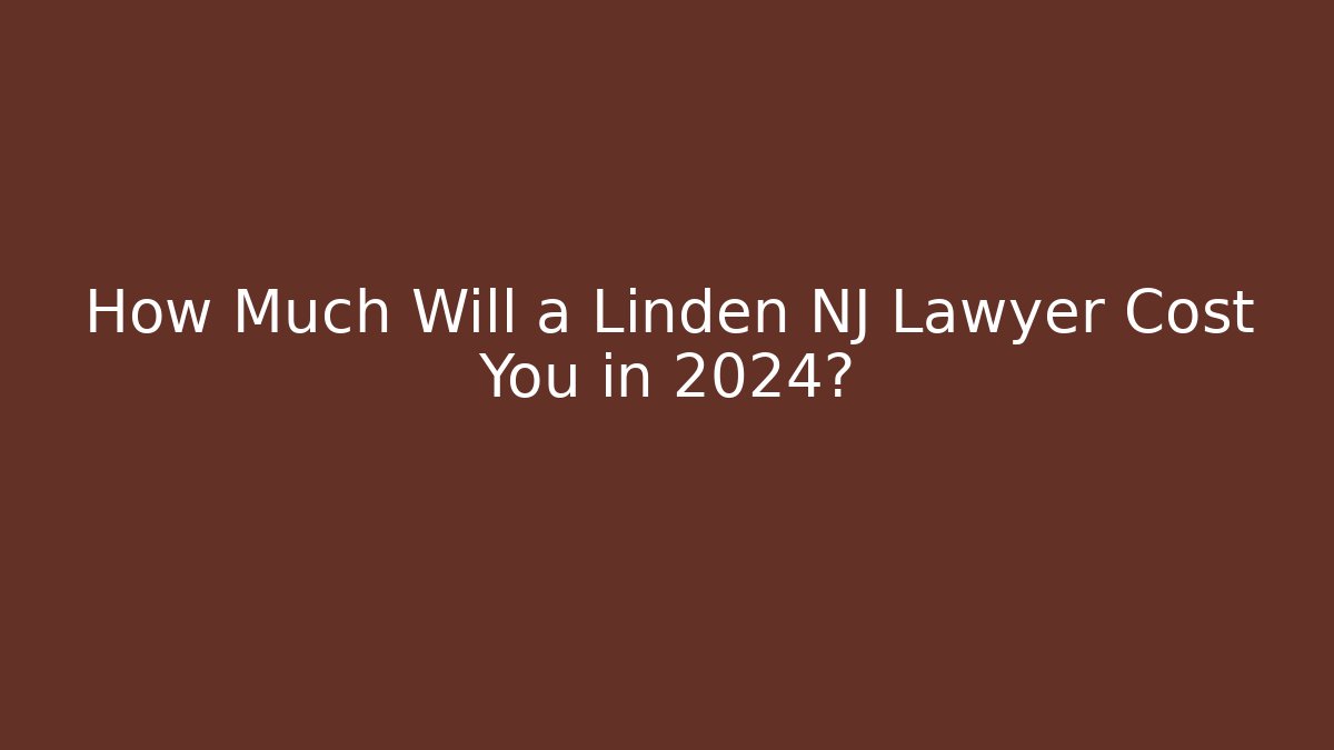 How Much Will a Linden NJ Lawyer Cost You in 2024? - WealthxGroup