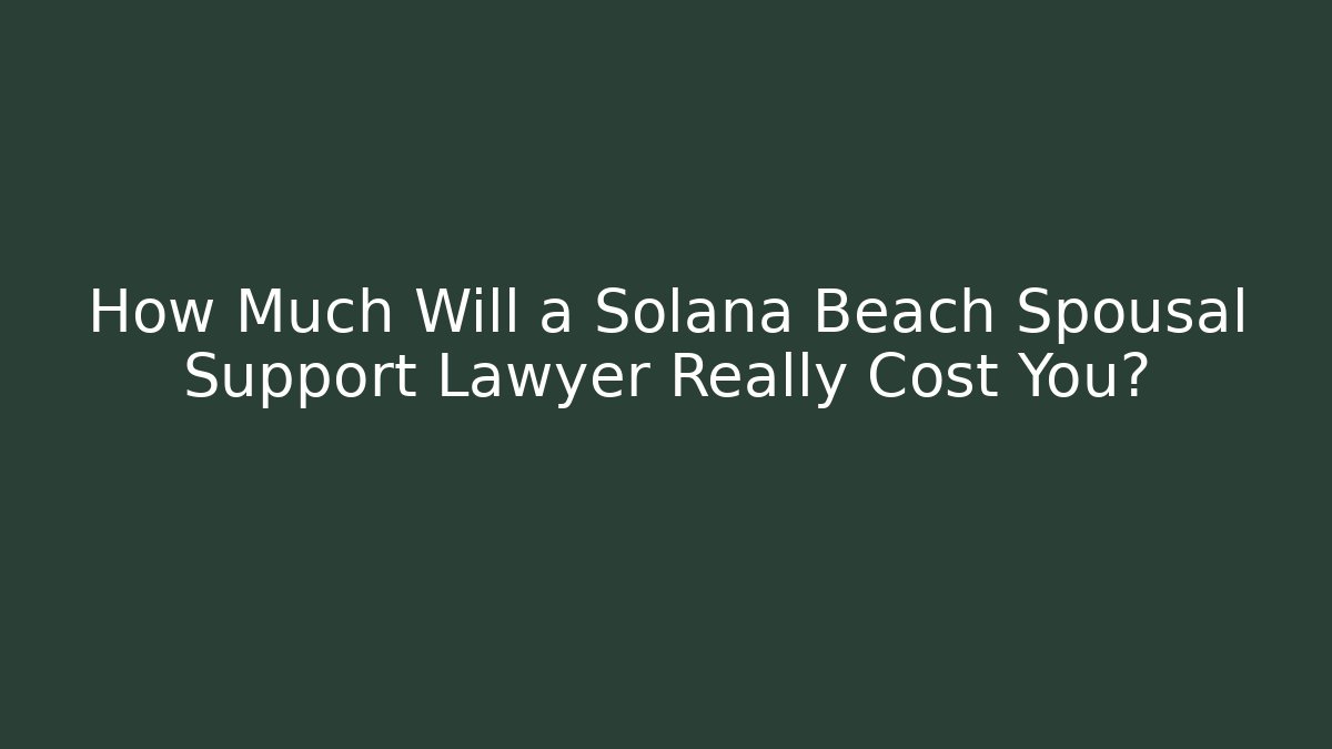 How Much Will a Solana Beach Spousal Support Lawyer Really Cost You? - WealthxGroup