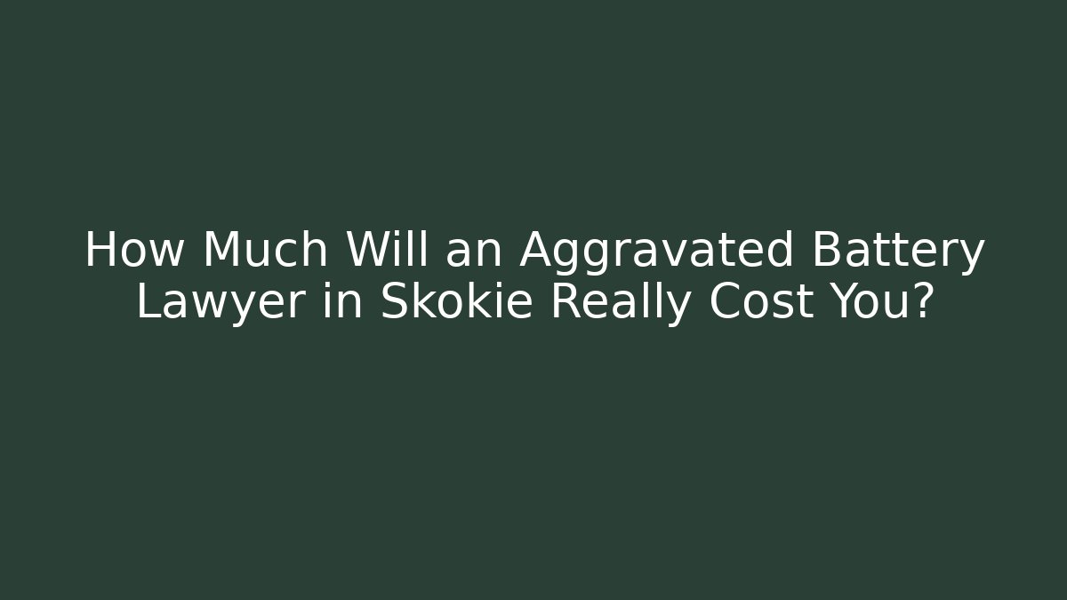 How Much Will an Aggravated Battery Lawyer in Skokie Really Cost You? - WealthxGroup