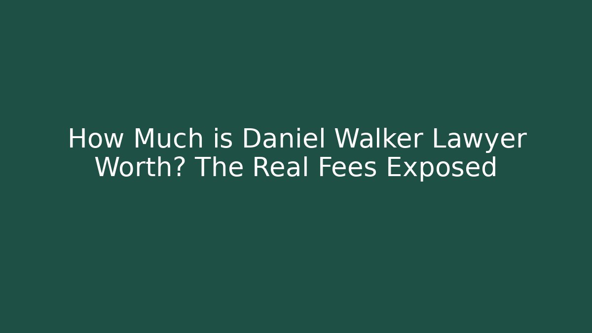How Much is Daniel Walker Lawyer Worth? The Real Fees Exposed