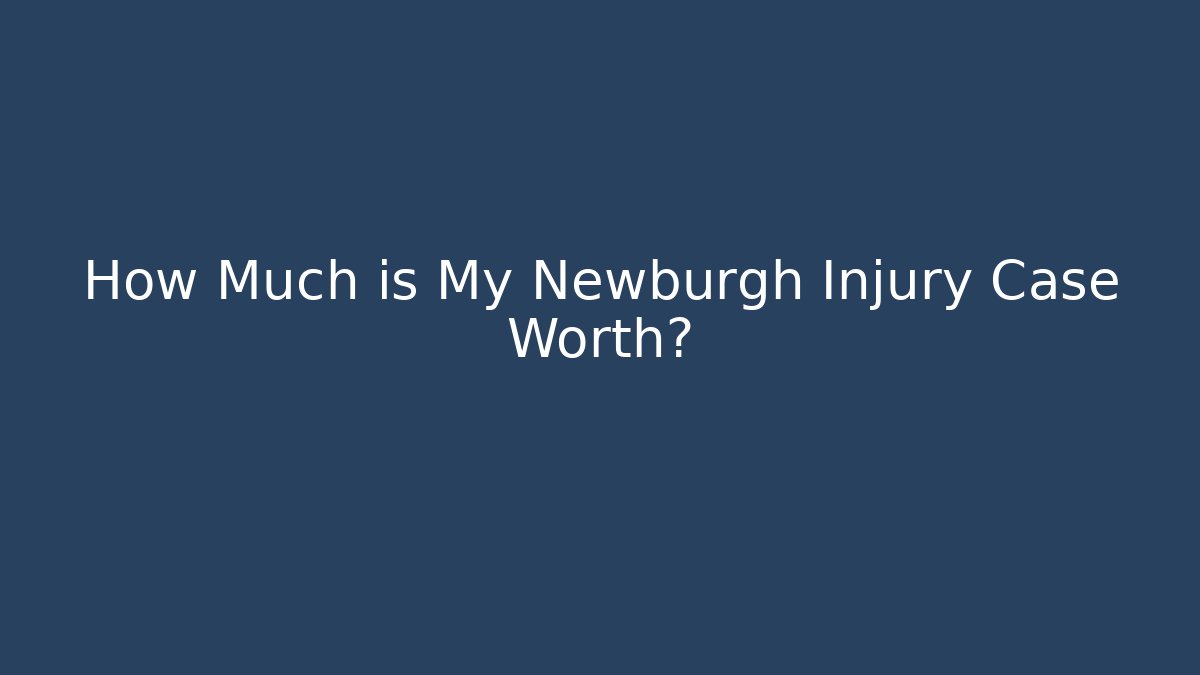 How Much is My Newburgh Injury Case Worth?