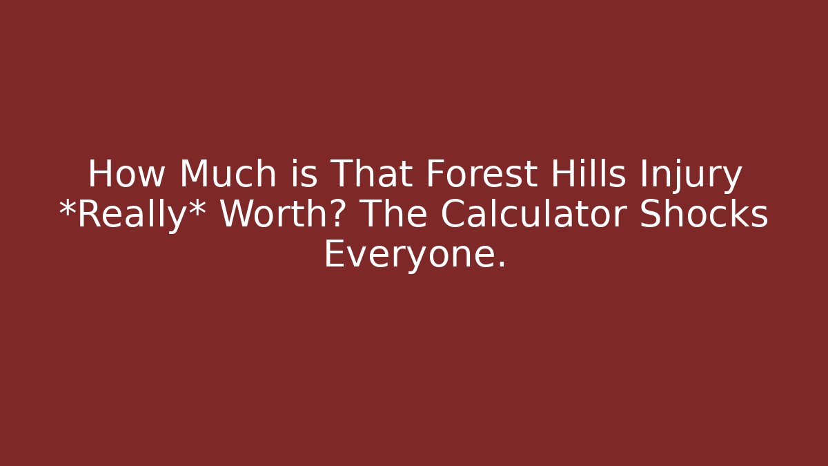 How Much is That Forest Hills Injury *Really* Worth? The Calculator Shocks Everyone.