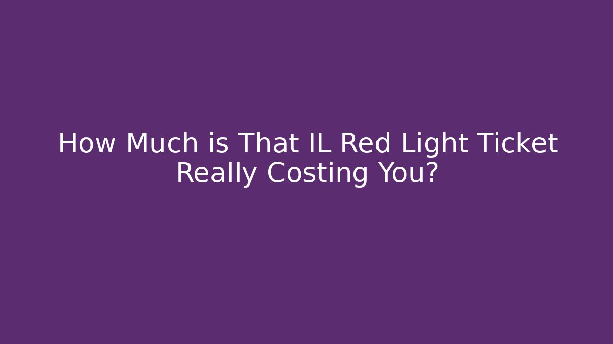How Much is That IL Red Light Ticket Really Costing You? - WealthxGroup