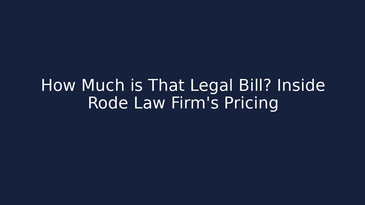 How Much is That Legal Bill? Inside Rode Law Firm's Pricing