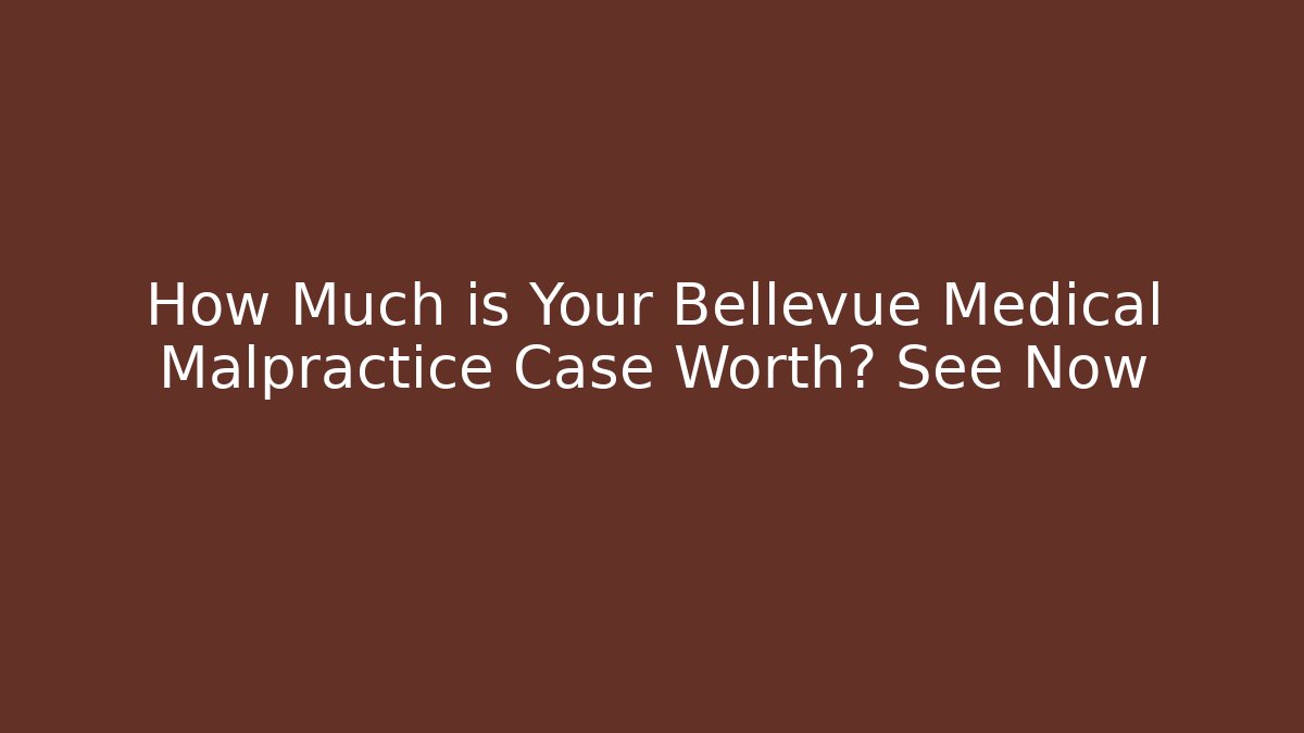 How Much is Your Bellevue Medical Malpractice Case Worth? See Now - WealthxGroup