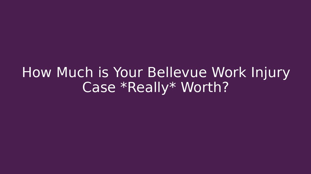 How Much is Your Bellevue Work Injury Case *Really* Worth?