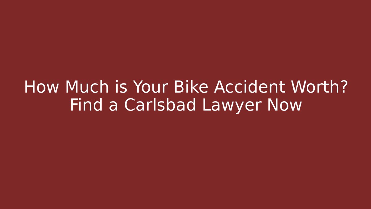 How Much is Your Bike Accident Worth? Find a Carlsbad Lawyer Now