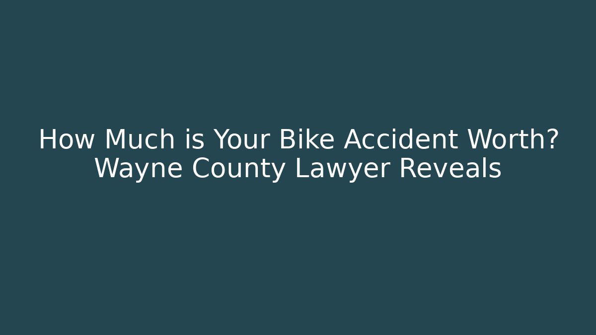 How Much is Your Bike Accident Worth? Wayne County Lawyer Reveals