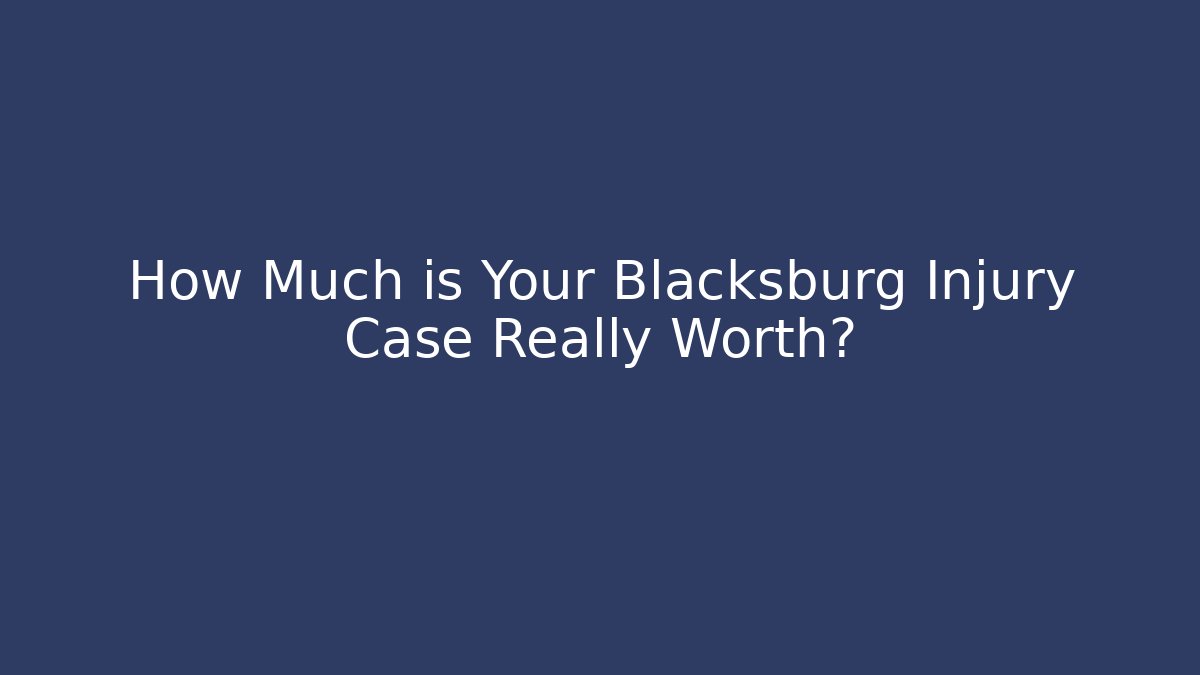 How Much is Your Blacksburg Injury Case Really Worth?