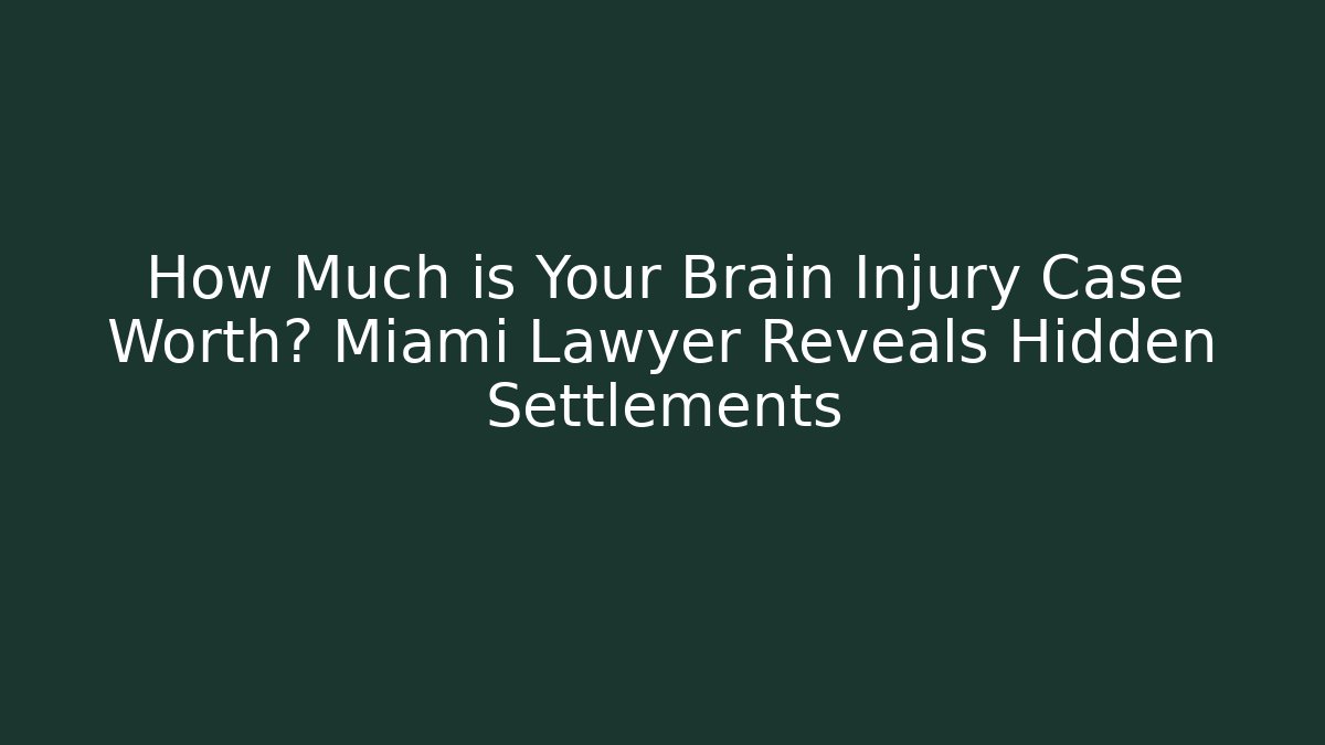 How Much is Your Brain Injury Case Worth? Miami Lawyer Reveals Hidden Settlements - WealthxGroup