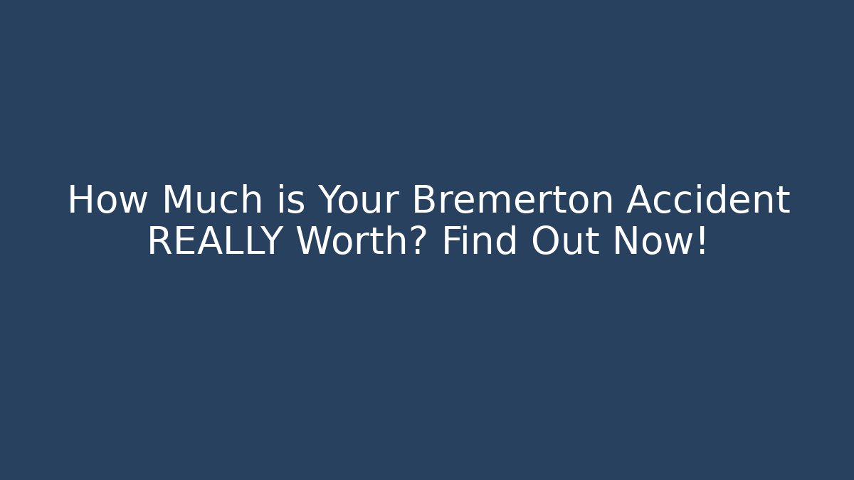How Much is Your Bremerton Accident REALLY Worth? Find Out Now!