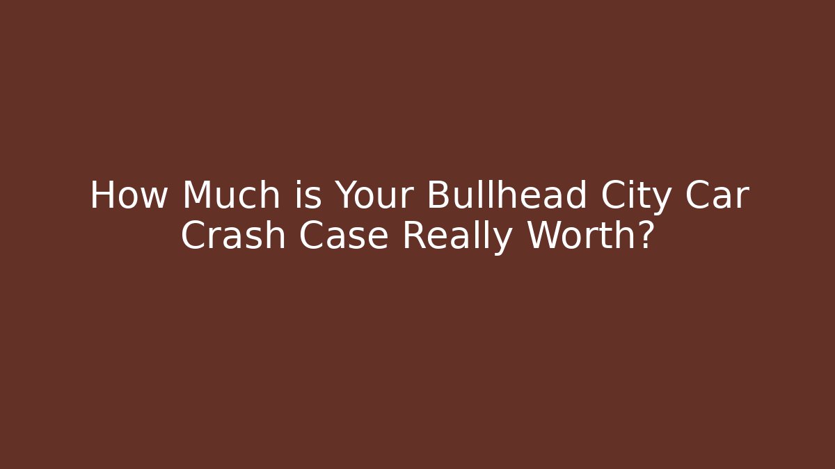 How Much is Your Bullhead City Car Crash Case Really Worth?