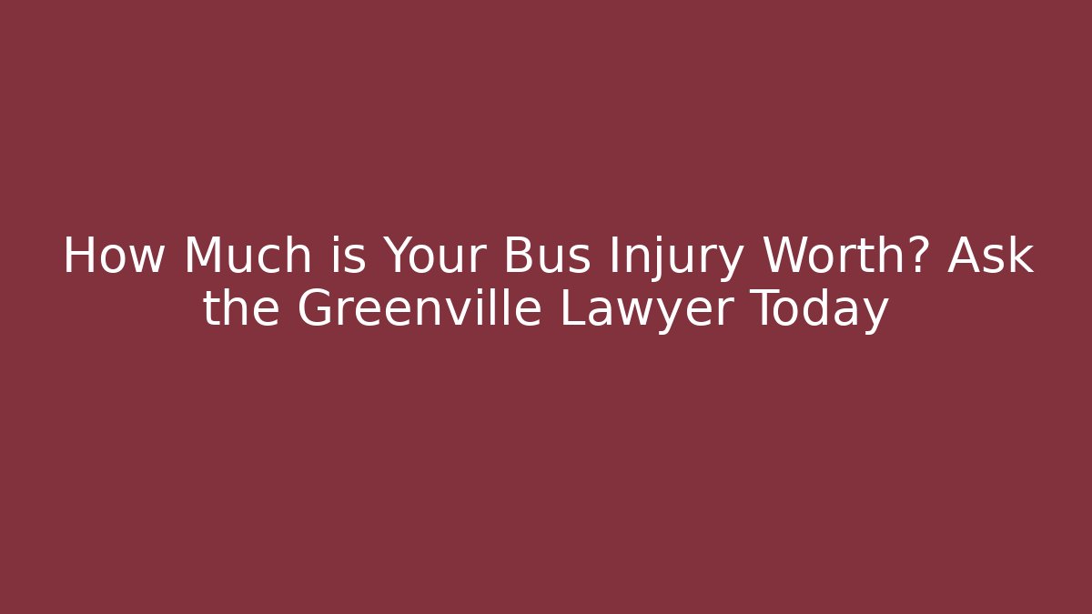 How Much is Your Bus Injury Worth? Ask the Greenville Lawyer Today