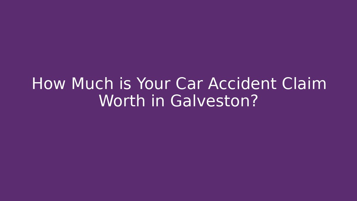How Much is Your Car Accident Claim Worth in Galveston?