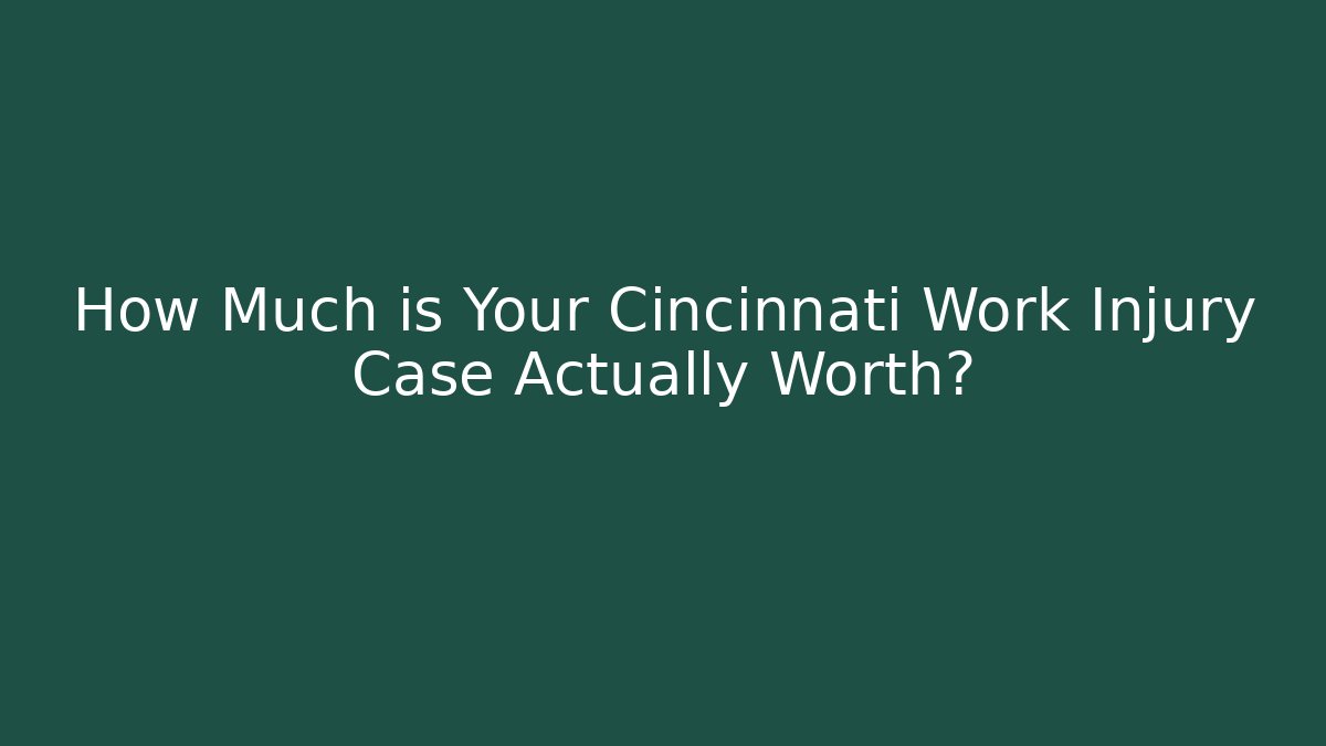 How Much is Your Cincinnati Work Injury Case Actually Worth?