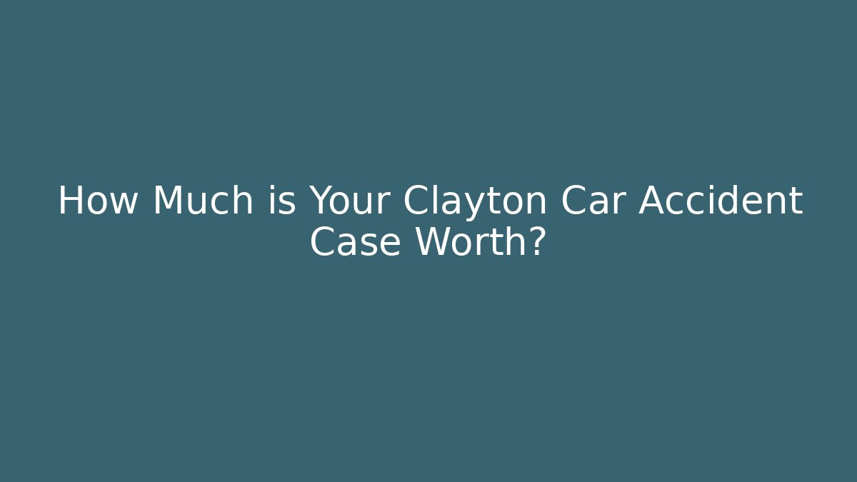 How Much is Your Clayton Car Accident Case Worth? - WealthxGroup