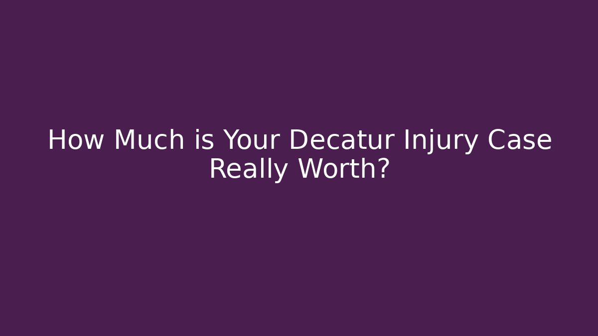 How Much is Your Decatur Injury Case Really Worth? - WealthxGroup