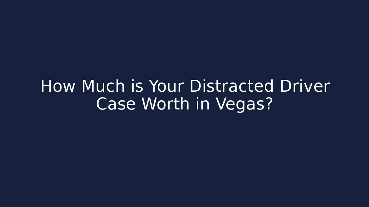 How Much is Your Distracted Driver Case Worth in Vegas?