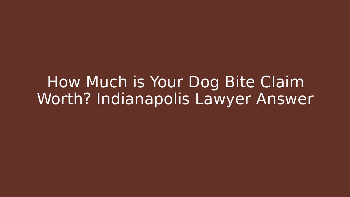 How Much is Your Dog Bite Claim Worth? Indianapolis Lawyer Answer