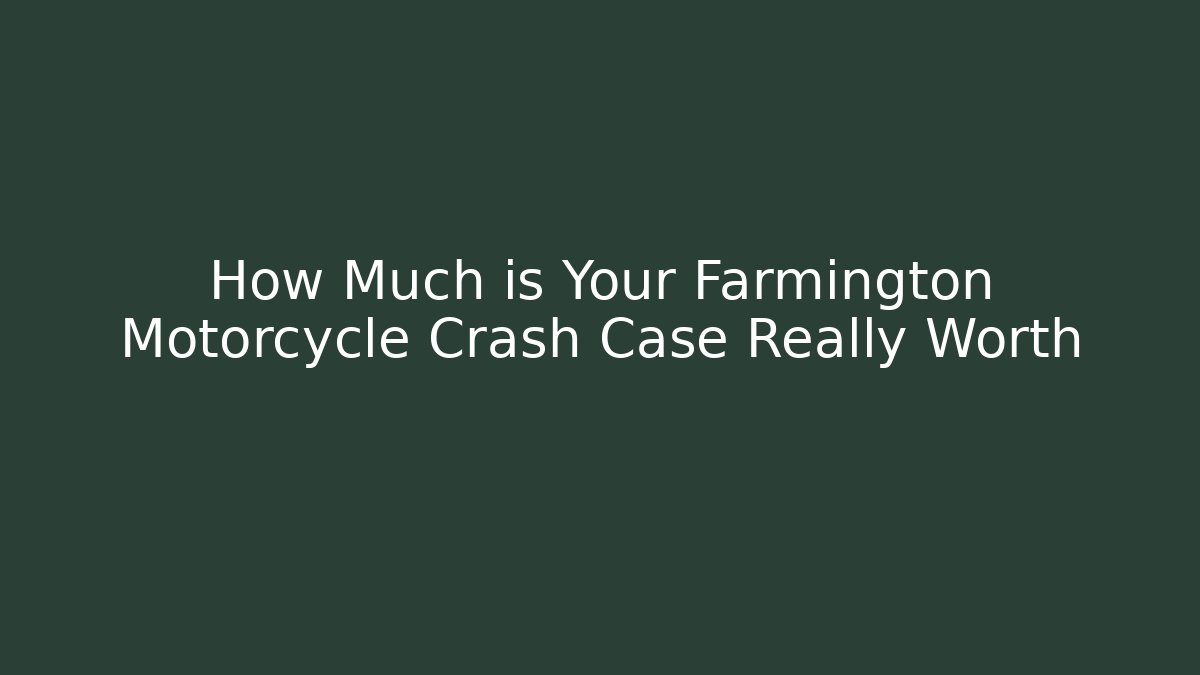How Much is Your Farmington Motorcycle Crash Case Really Worth