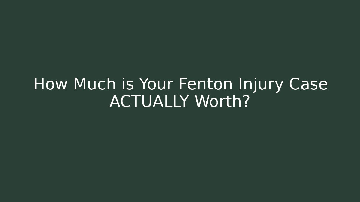 How Much is Your Fenton Injury Case ACTUALLY Worth?