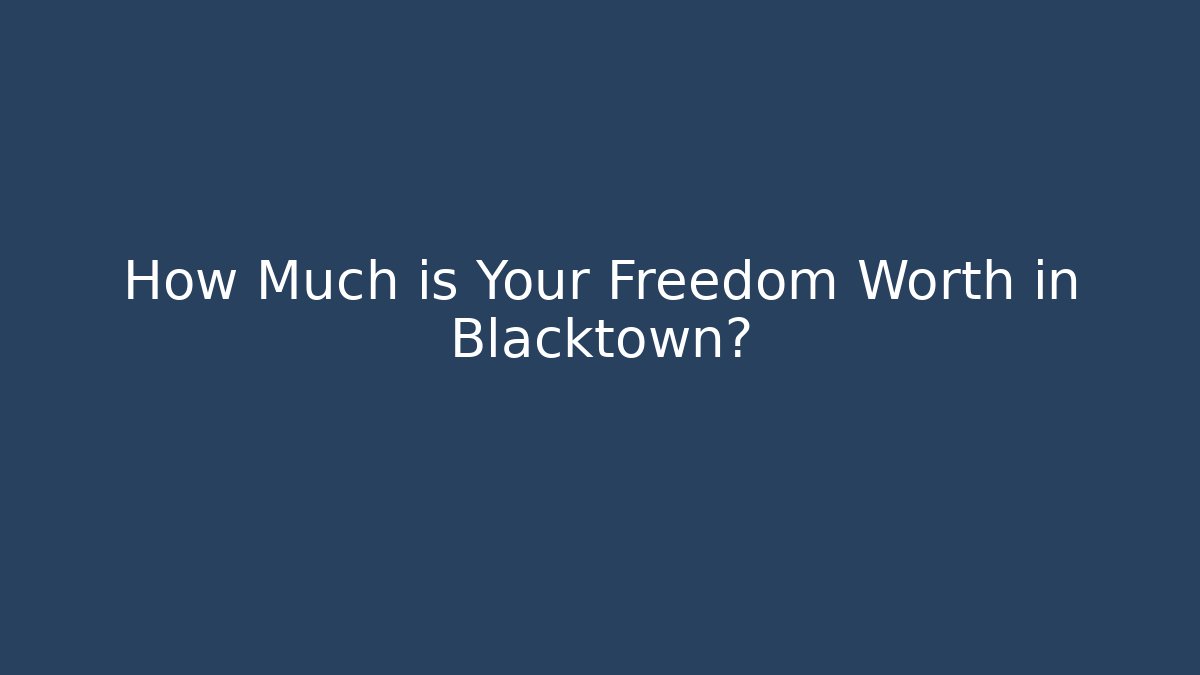 How Much is Your Freedom Worth in Blacktown? - WealthxGroup