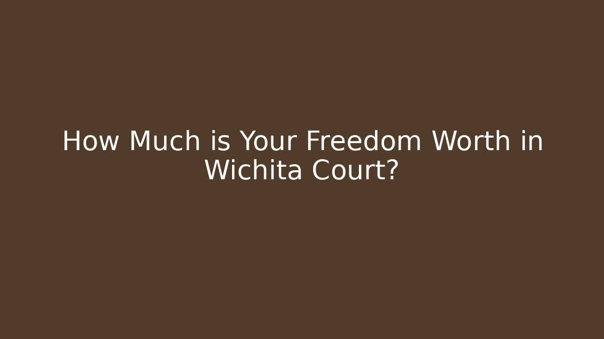 How Much is Your Freedom Worth in Wichita Court?