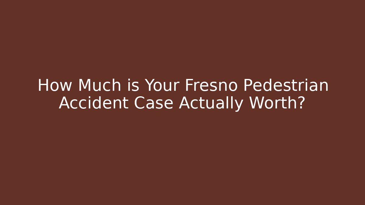 How Much is Your Fresno Pedestrian Accident Case Actually Worth?
