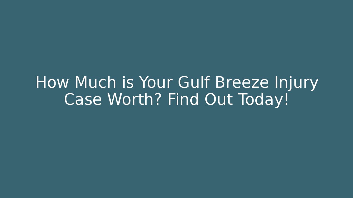 How Much is Your Gulf Breeze Injury Case Worth? Find Out Today!