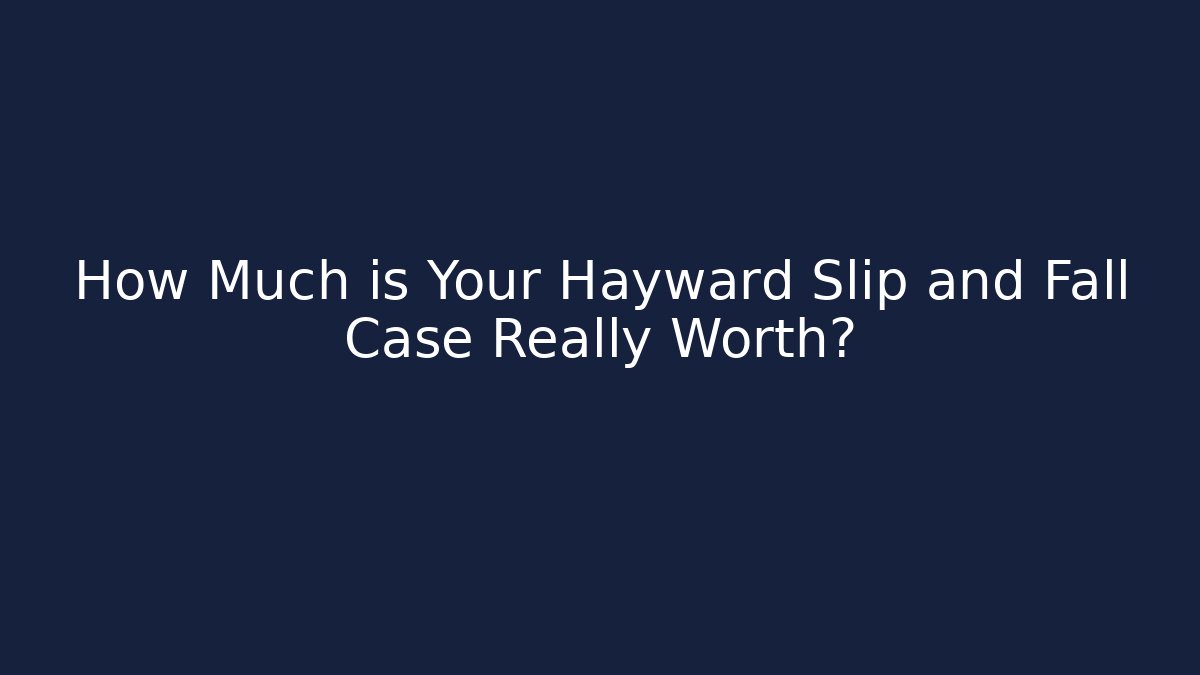 How Much is Your Hayward Slip and Fall Case Really Worth?