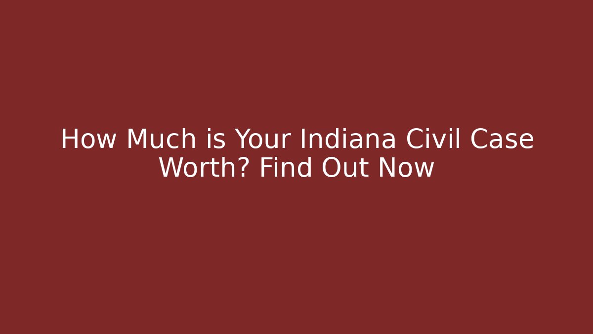 How Much is Your Indiana Civil Case Worth? Find Out Now