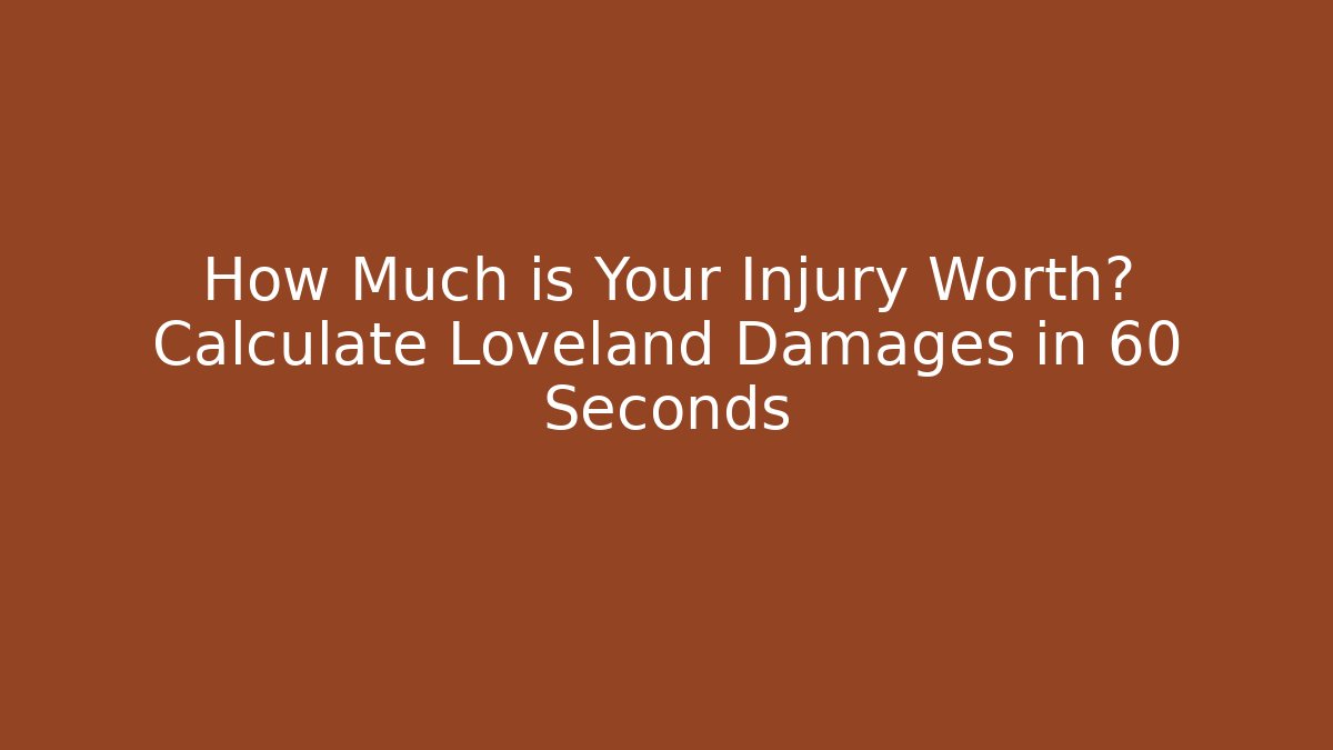 How Much is Your Injury Worth? Calculate Loveland Damages in 60 Seconds
